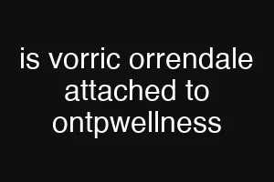 is vorric orrendale attached to ontpwellness