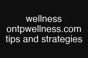 wellness ontpwellness.com tips and strategies